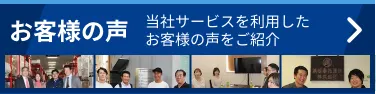 お客様の声 当社サービスを利用したお客様の声をご紹介