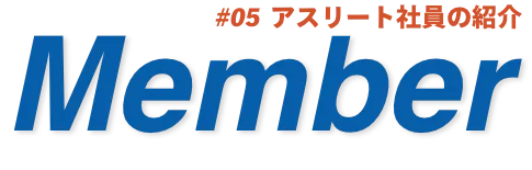 #05 アスリート社員の紹介 Member