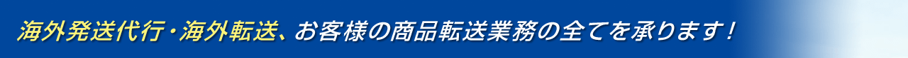 海外発送代行・海外転送、お客様の商品転送業務の全てを承ります！