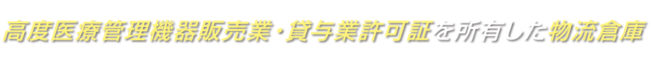 高度医療管理機器販売業・貸与業許可証を所有した物流倉庫