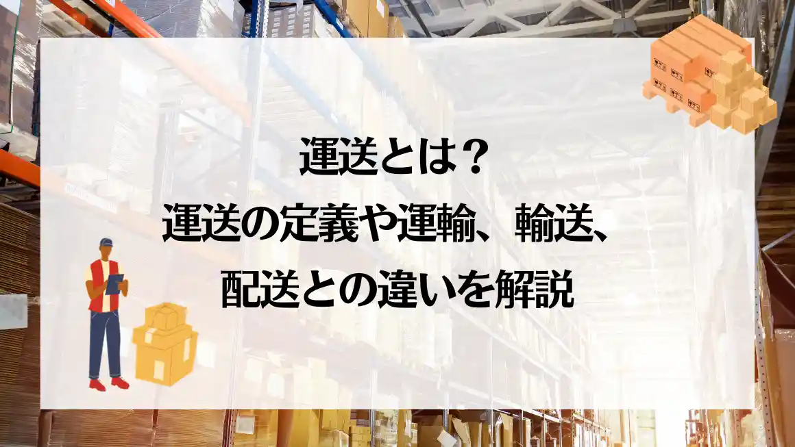 運送とは？運送の定義や運輸、輸送、配送との違いを解説