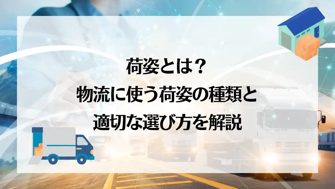 荷姿とは？物流に使う荷姿の種類と適切な選び方を解説